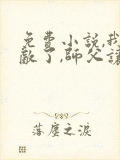 免费小说,我无敌了,师父让我下山结婚