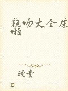 亲吻大全床啪啪啪