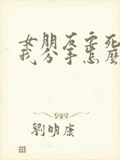 女朋友要死心跟我分手怎么挽回封面