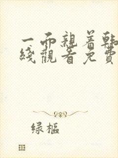 一面亲着韩剧在线观看免费全集中文版