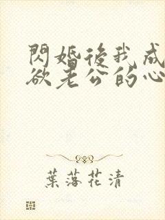 闪婚后我成了禁欲老公的心尖宠大结局