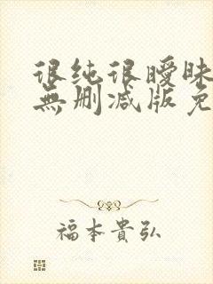 很纯很暧昧漫画无删减版免费