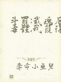 斗罗:武魂厄难毒体,我获得九魂技