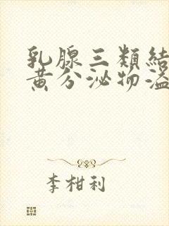 乳腺三类结节有黄分泌物溢出