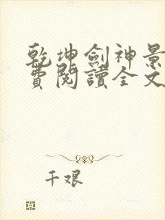 乾坤剑神景言免费阅读全文乾坤剑