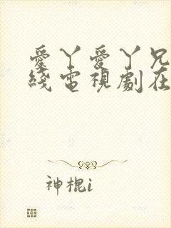 爱丫爱丫兄妹在线电视剧在线观看