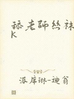 舔老师丝袜脚vk