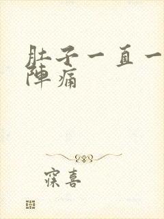 肚子一直一阵一阵痛