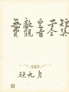 无敌皇子短剧免费观看全集