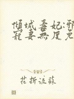 倾城毒妃:邪王宠妻无度免费阅读