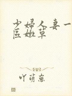 少妇人妻一区二区嫩草