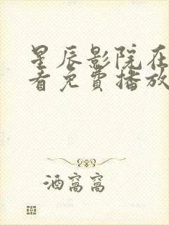 星辰影院在线观看免费播放电视剧大