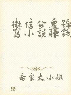 微信公众号怎么写小说赚钱