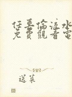 任嘉伦流水迢迢免费观看电视剧