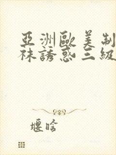 亚洲欧美制服丝袜诱惑三级在线变态另类