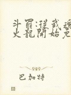 斗罗:从武魂喷火龙开始免费阅读