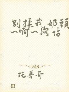 别揉我奶头~嗯~啊~网站封面