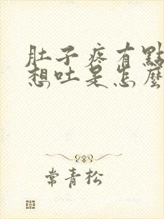 肚子疼有点恶心想吐是怎么回事