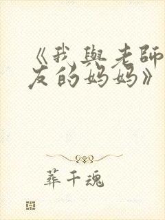 《我与老师与朋友的妈妈》动漫