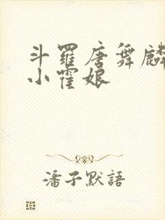 斗罗唐舞麟遇到小霍娘