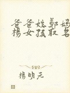 爸爸姓郑妈妈姓杨女孩取名