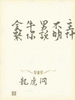 金牛男不主动联系你说明什么