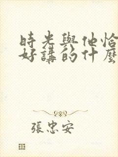 时光与他恰是正好讲的什么