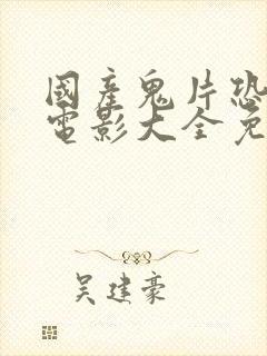 国产鬼片恐怖大电影大全免费观看2021