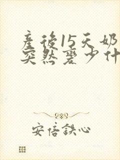 产后15天奶水突然变少什么原因