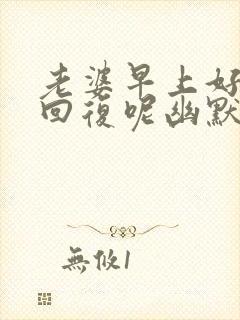 老婆早上好怎么回复呢幽默