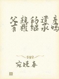 父亲的遗产姑姑有权继承吗