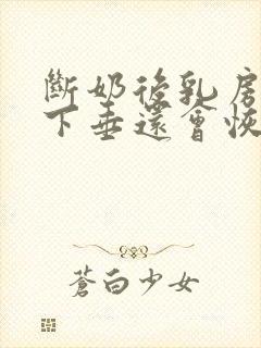 断奶后乳房干瘪下垂还会恢复吗