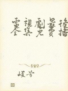 电视剧最后一战全集免费播放