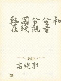 韩国公公和儿媳在线观看