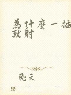 为什么一插进去就射