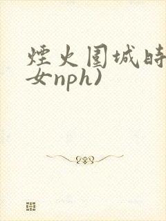 烟火围城时(父女nph)