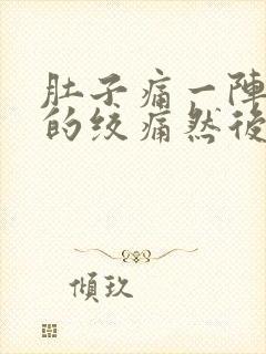 肚子痛一阵一阵的绞痛然后拉稀