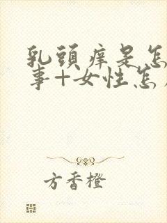 乳头痒是怎么回事+女性怎么解决