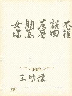 女朋友说不想理你怎么回复封面