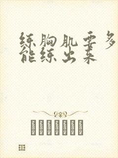 练胸肌要多久才能练出来封面