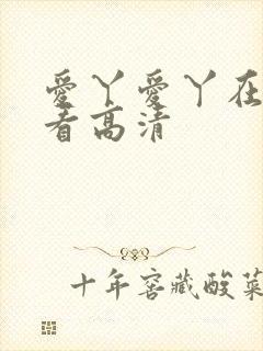 爱丫爱丫在线观看高清