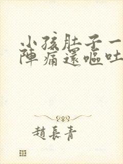 小孩肚子一阵一阵痛还呕吐