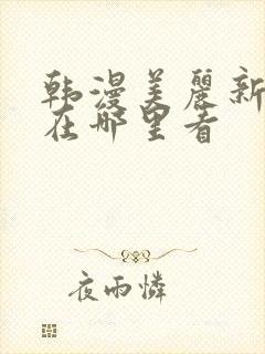 韩漫美丽新世界在哪里看