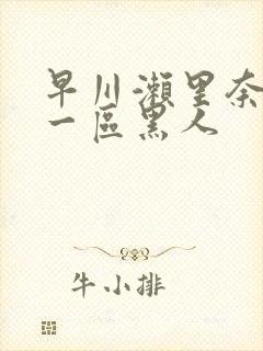 早川濑里奈午夜一区黑人