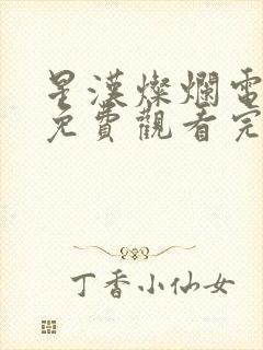 星汉灿烂电视剧免费观看完整版影视