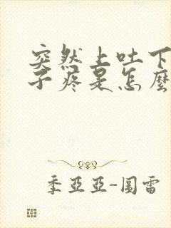 突然上吐下泻肚子疼是怎么回事