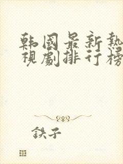 韩国最新热播电视剧排行榜