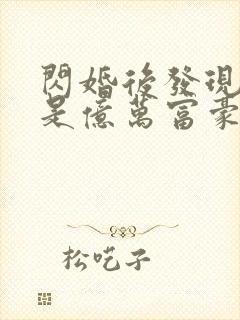 闪婚后发现老公是亿万富豪免费阅读