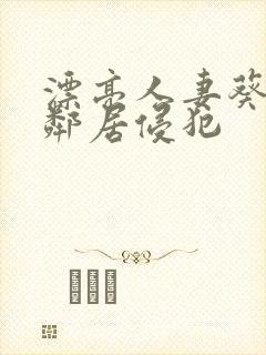 漂亮人妻葵司被邻居侵犯