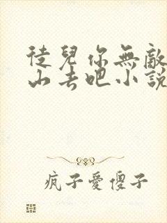 徒儿你无敌了下山去吧小说全章免费下载封面